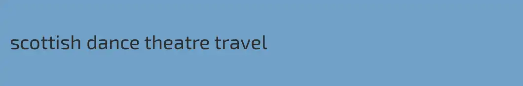 scottish dance theatre travel